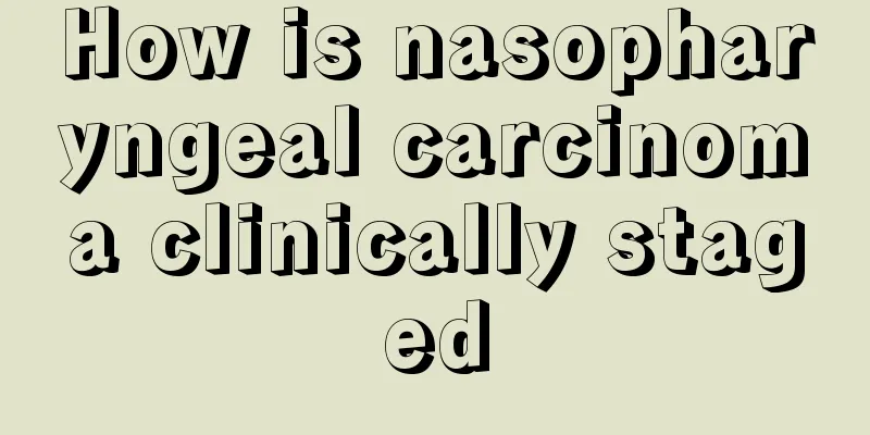 How is nasopharyngeal carcinoma clinically staged