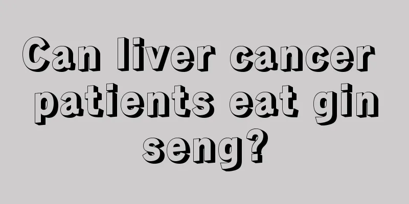 Can liver cancer patients eat ginseng?