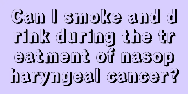 Can I smoke and drink during the treatment of nasopharyngeal cancer?