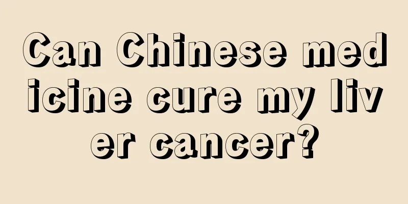 Can Chinese medicine cure my liver cancer?