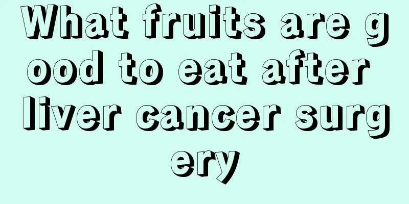 What fruits are good to eat after liver cancer surgery