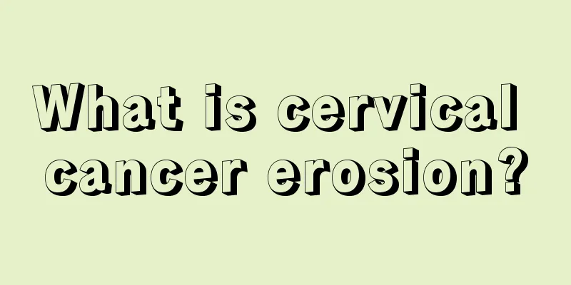 What is cervical cancer erosion?