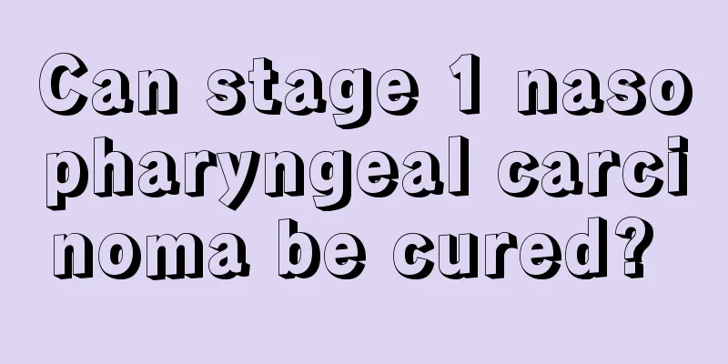Can stage 1 nasopharyngeal carcinoma be cured? 