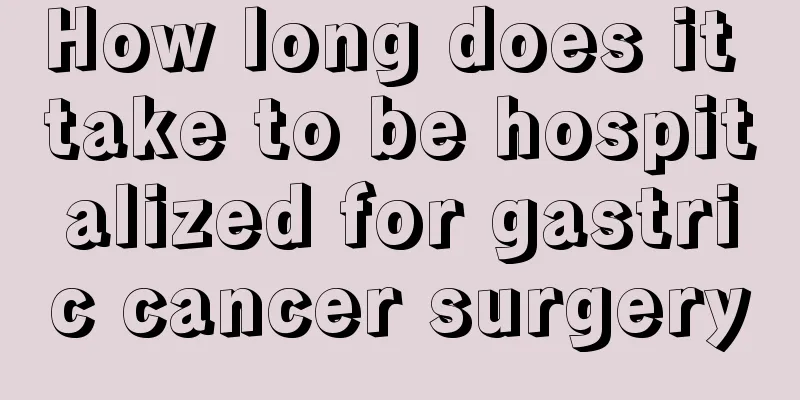 How long does it take to be hospitalized for gastric cancer surgery