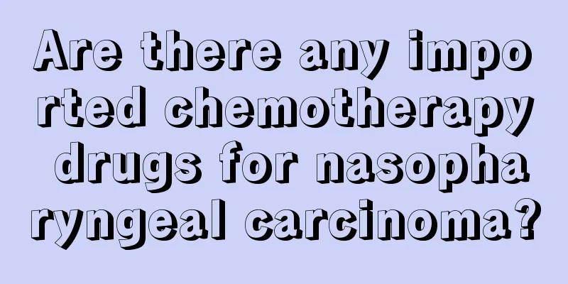 Are there any imported chemotherapy drugs for nasopharyngeal carcinoma?