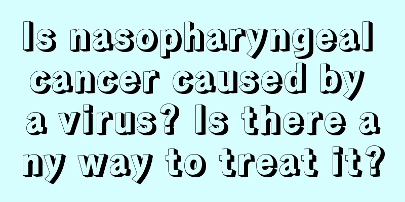 Is nasopharyngeal cancer caused by a virus? Is there any way to treat it?
