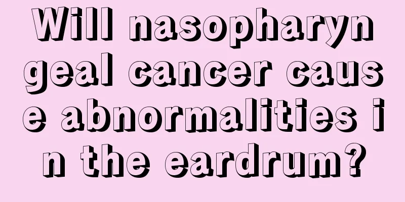 Will nasopharyngeal cancer cause abnormalities in the eardrum?