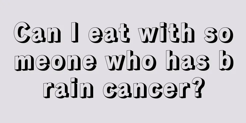 Can I eat with someone who has brain cancer?