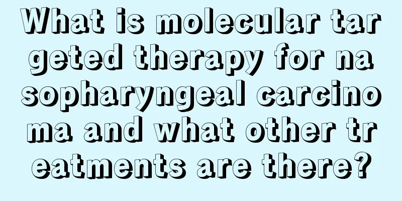 What is molecular targeted therapy for nasopharyngeal carcinoma and what other treatments are there?