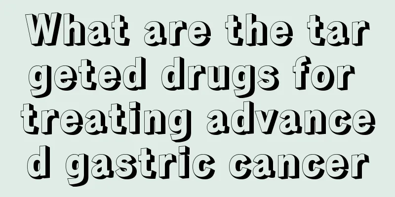 What are the targeted drugs for treating advanced gastric cancer