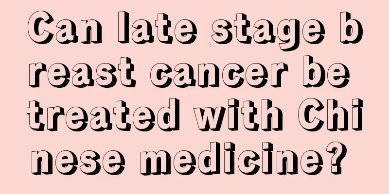 Can late stage breast cancer be treated with Chinese medicine? 