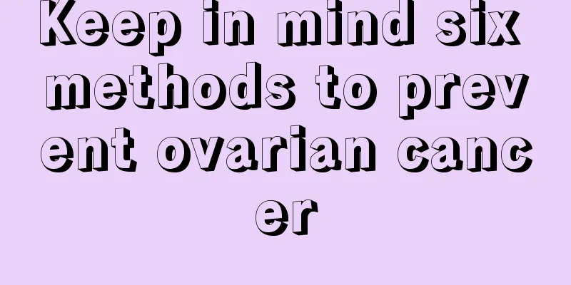 Keep in mind six methods to prevent ovarian cancer