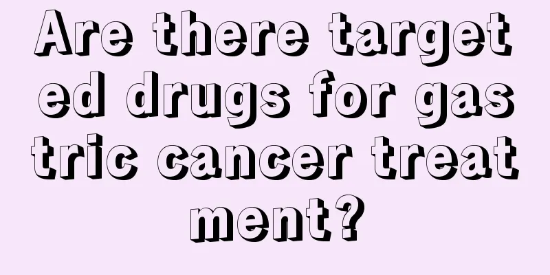 Are there targeted drugs for gastric cancer treatment?