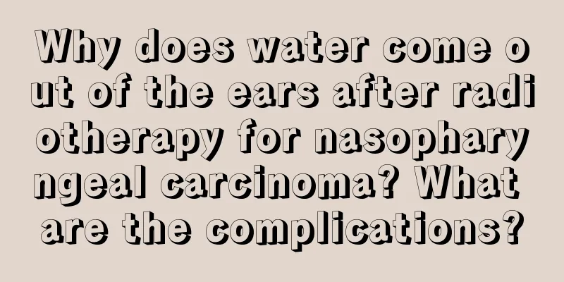 Why does water come out of the ears after radiotherapy for nasopharyngeal carcinoma? What are the complications?