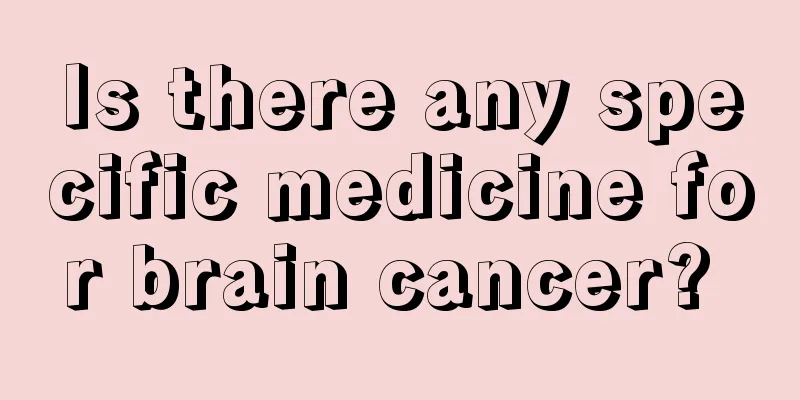 Is there any specific medicine for brain cancer? 