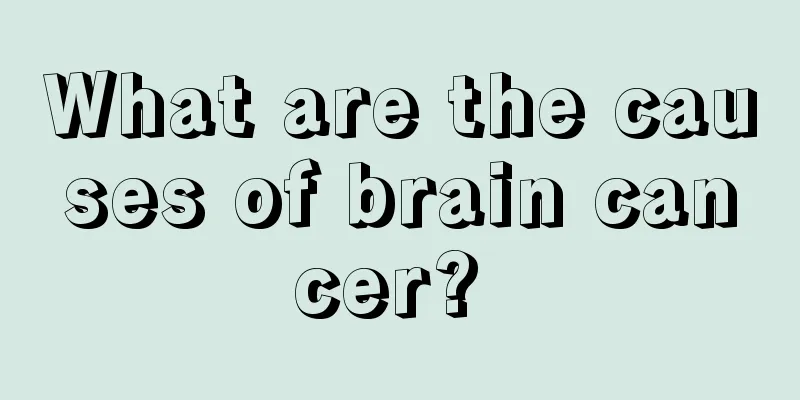 What are the causes of brain cancer? 