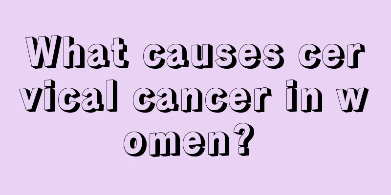 What causes cervical cancer in women? 