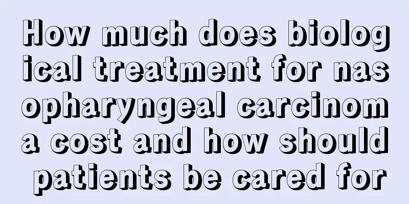 How much does biological treatment for nasopharyngeal carcinoma cost and how should patients be cared for