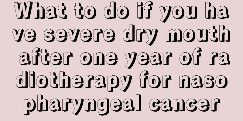 What to do if you have severe dry mouth after one year of radiotherapy for nasopharyngeal cancer