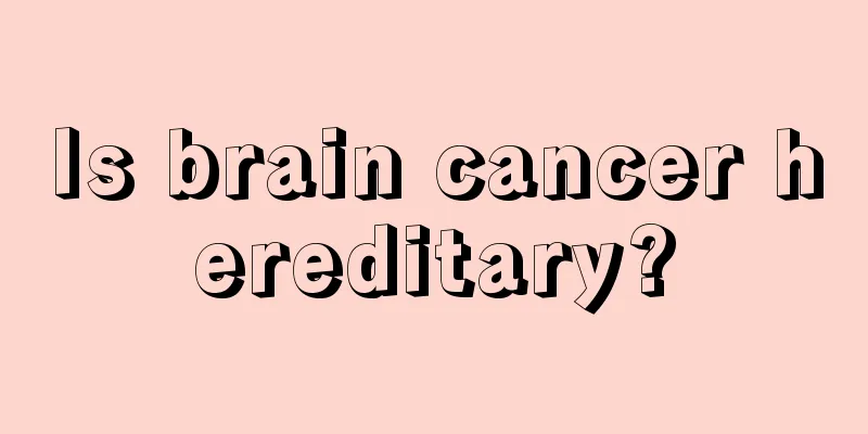 Is brain cancer hereditary?