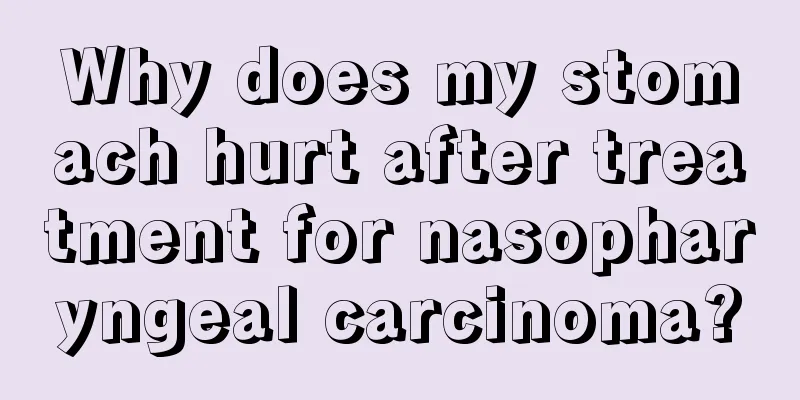 Why does my stomach hurt after treatment for nasopharyngeal carcinoma?