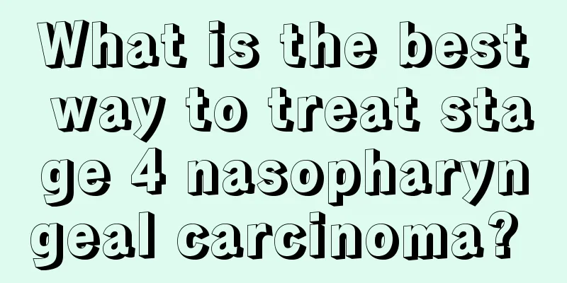 What is the best way to treat stage 4 nasopharyngeal carcinoma? 