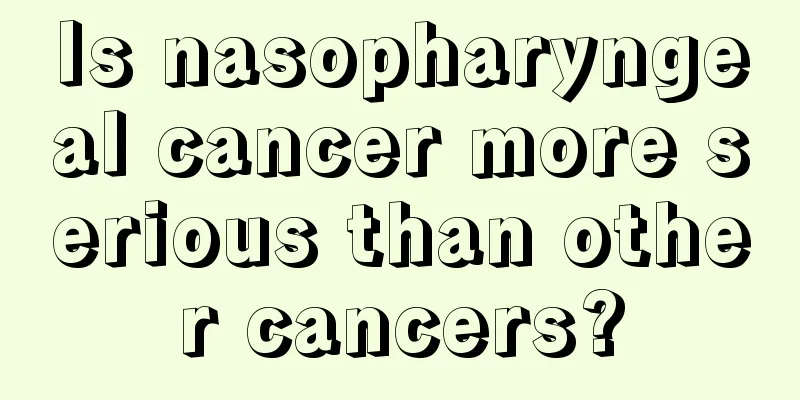Is nasopharyngeal cancer more serious than other cancers?