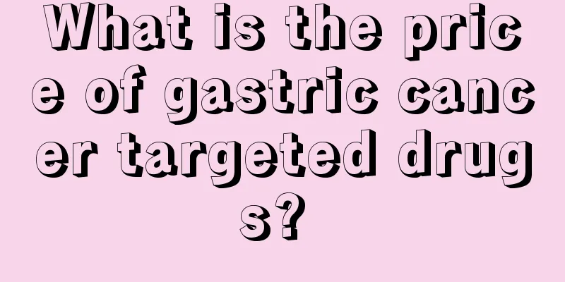 What is the price of gastric cancer targeted drugs? 
