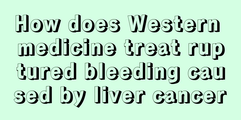 How does Western medicine treat ruptured bleeding caused by liver cancer