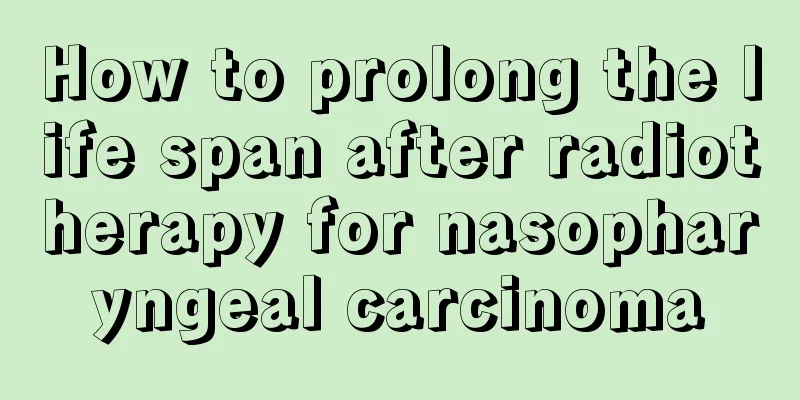 How to prolong the life span after radiotherapy for nasopharyngeal carcinoma