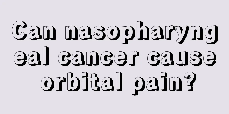 Can nasopharyngeal cancer cause orbital pain?