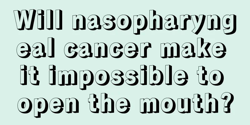 Will nasopharyngeal cancer make it impossible to open the mouth?