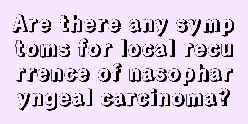 Are there any symptoms for local recurrence of nasopharyngeal carcinoma?