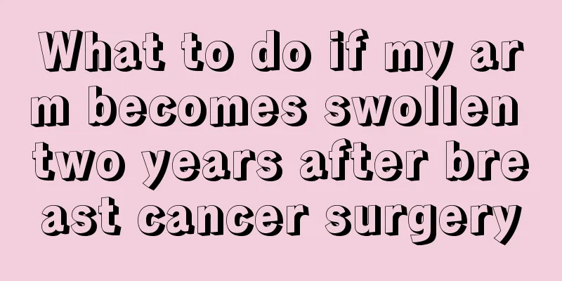 What to do if my arm becomes swollen two years after breast cancer surgery