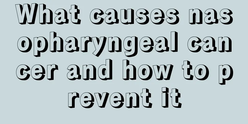 What causes nasopharyngeal cancer and how to prevent it
