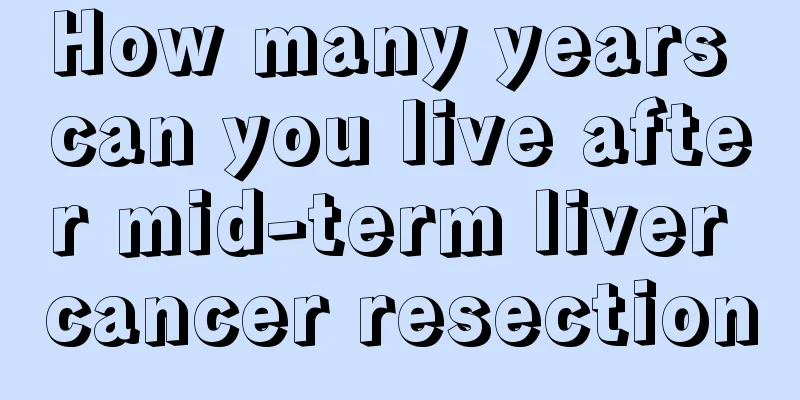 How many years can you live after mid-term liver cancer resection