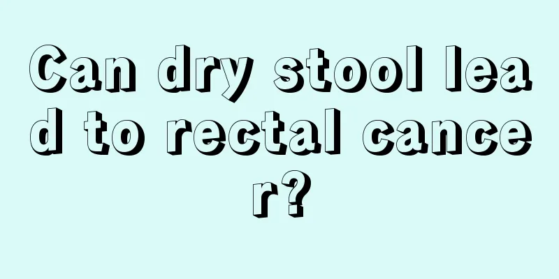 Can dry stool lead to rectal cancer?
