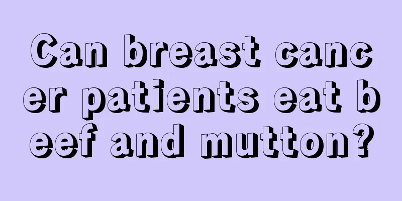 Can breast cancer patients eat beef and mutton?
