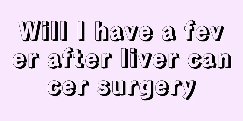 Will I have a fever after liver cancer surgery