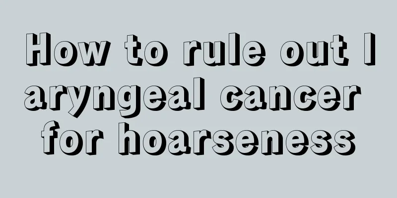 How to rule out laryngeal cancer for hoarseness