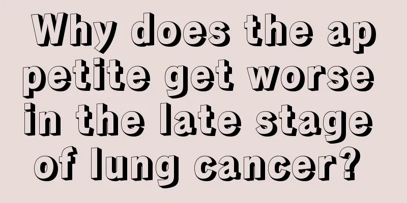 Why does the appetite get worse in the late stage of lung cancer? 