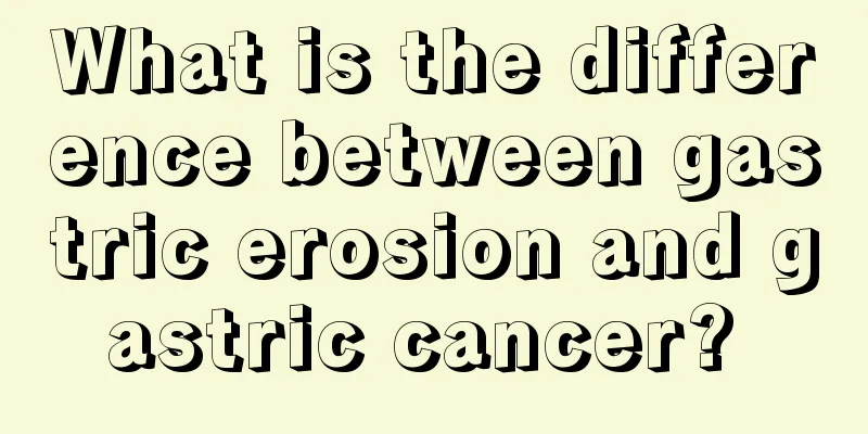 What is the difference between gastric erosion and gastric cancer? 