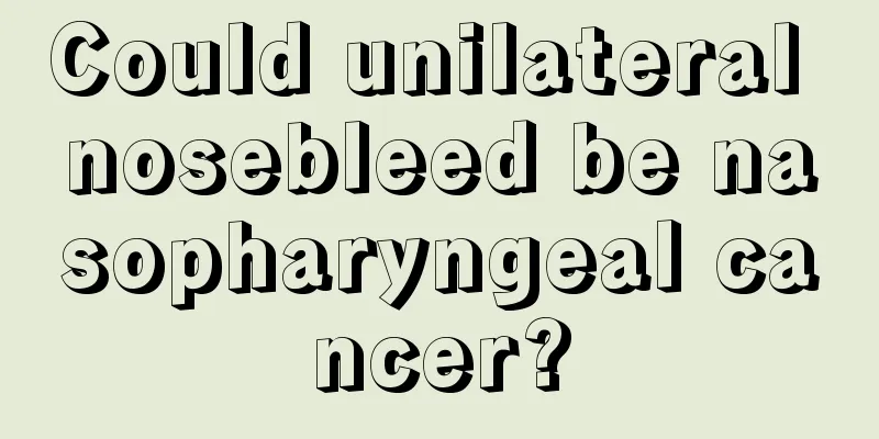 Could unilateral nosebleed be nasopharyngeal cancer?
