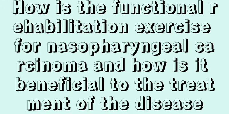 How is the functional rehabilitation exercise for nasopharyngeal carcinoma and how is it beneficial to the treatment of the disease