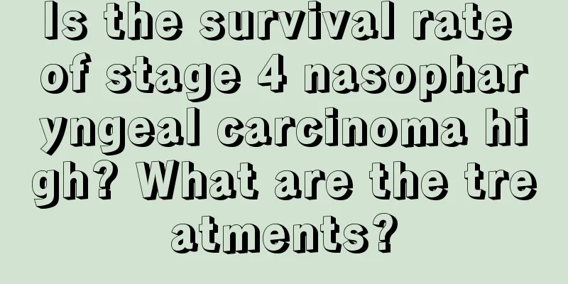 Is the survival rate of stage 4 nasopharyngeal carcinoma high? What are the treatments?