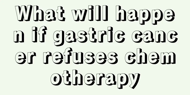 What will happen if gastric cancer refuses chemotherapy