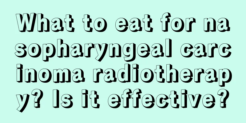 What to eat for nasopharyngeal carcinoma radiotherapy? Is it effective?