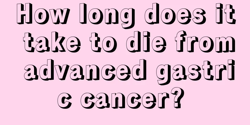 How long does it take to die from advanced gastric cancer? 