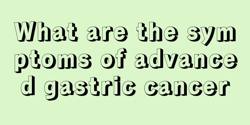 What are the symptoms of advanced gastric cancer