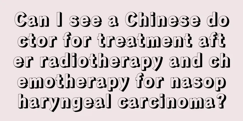 Can I see a Chinese doctor for treatment after radiotherapy and chemotherapy for nasopharyngeal carcinoma?